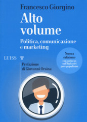 Alto volume. Politica, comunicazione e marketing. Nuova ediz.