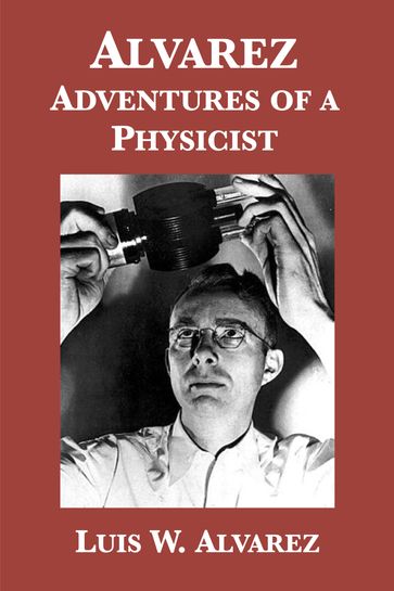 Alvarez: Adventures of a Physicist - Luis W. Alvarez