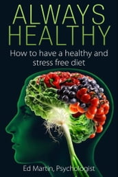 Always Healthy: How to have a healthy stress free diet