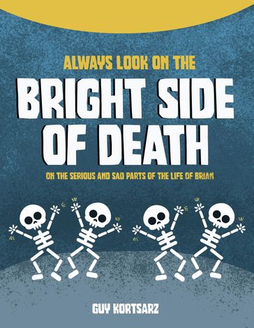 Always Look on the Bright Side of Death. On the Serious and Sad Parts of the Life of Brian - Guy Kortsarz