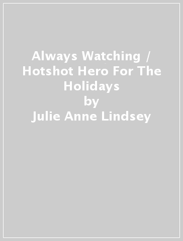 Always Watching / Hotshot Hero For The Holidays - Julie Anne Lindsey - Lisa Childs