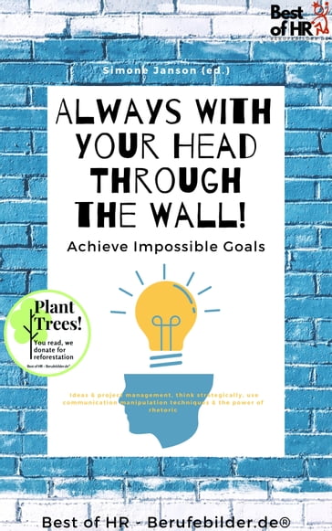 Always With Your Head Through the Wall! Achieve Impossible Goals - Simone Janson