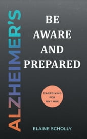 Alzheimer s: Be Aware and Prepared