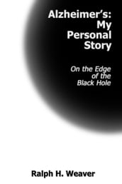 Alzheimer s: My Personal Story On the Edge of the Black Hole