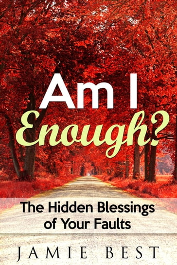 Am I Enough? The Hidden Blessings of Your Faults - Jamie Best