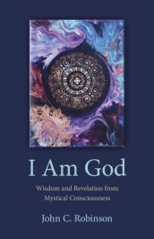 I Am God ¿ Wisdom and Revelation from Mystical Consciousness