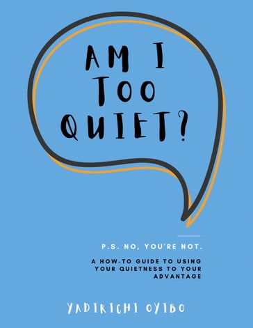 Am I Too Quiet? - Yadirichi Oyibo