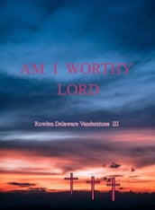 Am I Worthy Lord
