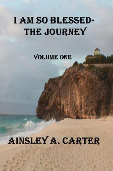 I Am So Blessed-The Journey Volume One - Ainsley A. Carter