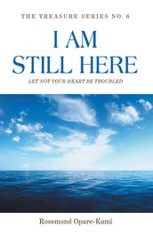 I Am Still Here: Let Not Your Heart Be Troubled