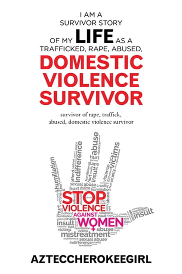 I Am a Survivor Story of My Life as a Trafficked, Rape, Abused, Domestic Violence Survivor - Azteccherokeegirl