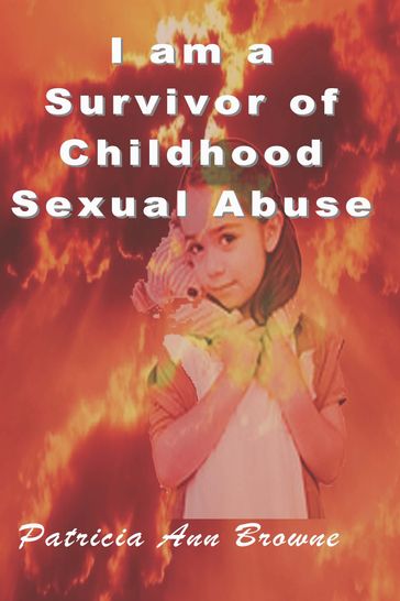 I Am A Survivor of Childhood Sexual Abuse - Patricia Ann Browne