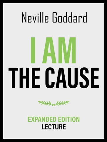 I Am The Cause - Expanded Edition Lecture - Neville Goddard