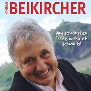 Am schönsten isset, wenn et schön is! - KONRAD BEIKIRCHER