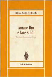 Amare Dio e fare soldi. Massime di economia divina