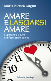 Amare e lasciarsi amare. Superare paure e difese psicologiche