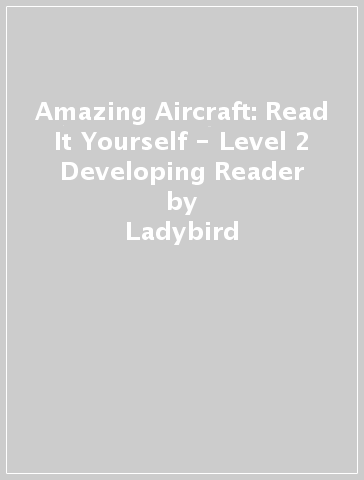 Amazing Aircraft: Read It Yourself - Level 2 Developing Reader - Ladybird