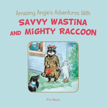 Amazing Angie's Adventures With Savvy Wastina and Mighty Raccoon - Rita Weyls