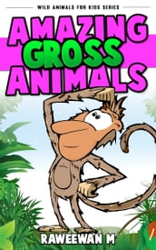Amazing Gross Animals (Wild Animals for Kids Series)