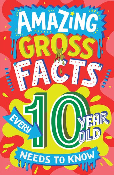 Amazing Gross Facts Every 10 Year Old Needs to Know (Amazing Facts Every Kid Needs to Know) - Caroline Rowlands