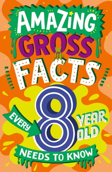 Amazing Gross Facts Every 8 Year Old Needs to Know (Amazing Facts Every Kid Needs to Know) - Caroline Rowlands
