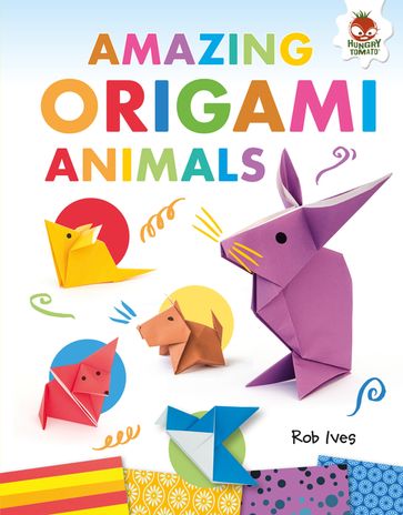 Amazing Origami Animals - Rob Ives