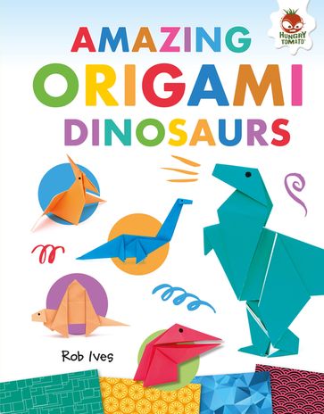 Amazing Origami Dinosaurs - Rob Ives