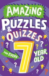 Amazing Puzzles and Quizzes for Every 7 Year Old (Amazing Puzzles and Quizzes for Every Kid)