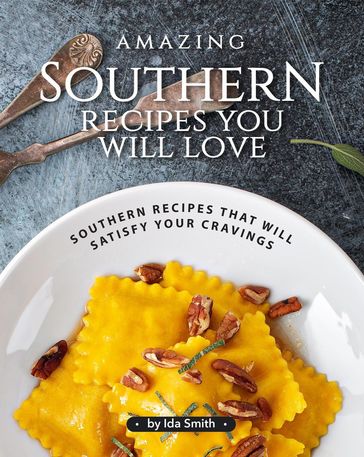 Amazing Southern Recipes You Will Love: Southern Recipes That Will Satisfy Your Cravings - Ida Smith