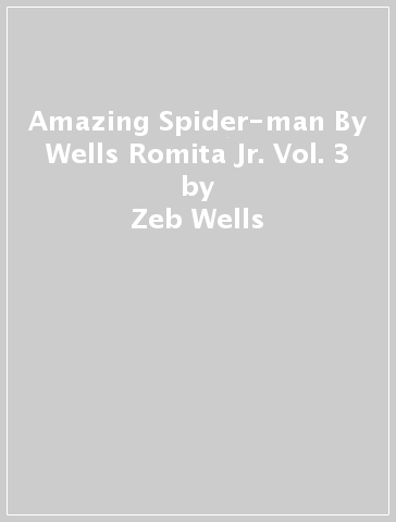 Amazing Spider-man By Wells & Romita Jr. Vol. 3 - Zeb Wells