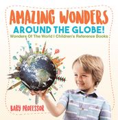 Amazing Wonders Around The Globe! Wonders Of The World Children s Reference Books