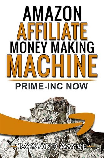 Amazon Affiliate Money Making Machine - Raymond Wayne