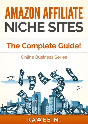 Amazon Affiliate Niche Sites: The Complete Guide! (Online Business Series) - Rawee M.