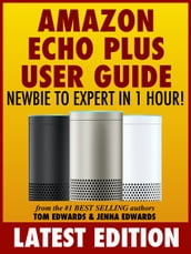 Amazon Echo Plus User Guide Newbie to Expert in 1 Hour!