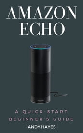 Amazon Echo : A Quick-Start Beginner