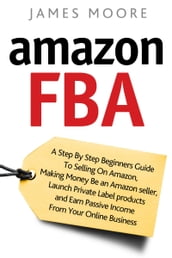 Amazon FBA: A Step by Step Beginner