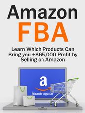 Amazon Fba: Learn Which Products Can Bring you +$65,000 Profit by Selling on Amazon