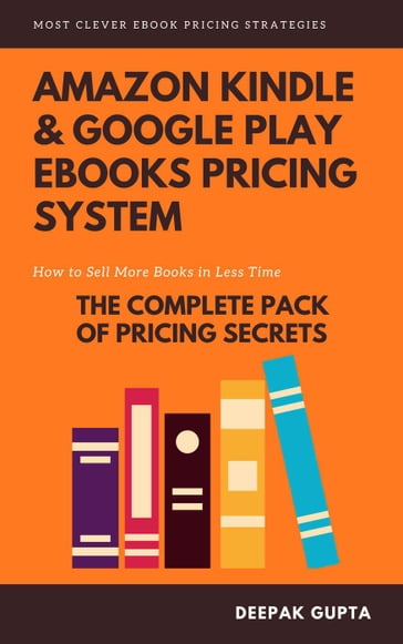 Amazon Kindle & Google Play ebooks Pricing System: Maximize Your ebooks Sales - Deepak Gupta
