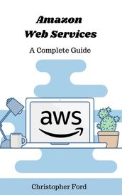 Amazon Web Services: A Complete Guide