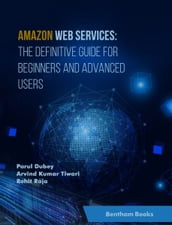 Amazon Web Services: The Definitive Guide for Beginners and Advanced Users