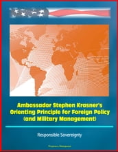 Ambassador Stephen Krasner s Orienting Principle for Foreign Policy (and Military Management) - Responsible Sovereignty