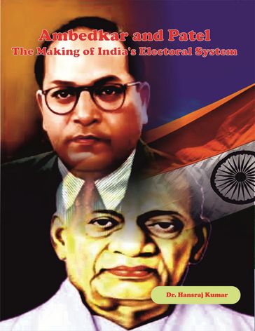 Ambedkar And Patel The Making Of India's Electoral System - Hansraj Kumar