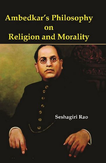 Ambedkar's Philosophy on Religion and Morality - Seshagiri Dr. Rao Regulagadda