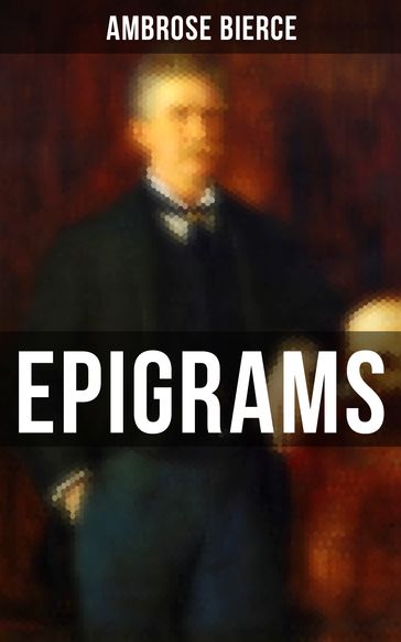 Ambrose Bierce: Epigrams - Ambrose Bierce