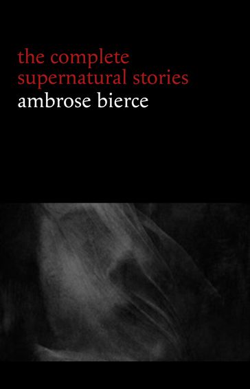 Ambrose Bierce: The Complete Supernatural Stories (50+ tales of horror and mystery: The Willows, The Damned Thing, An Occurrence at Owl Creek Bridge, The Boarded Window...) (Halloween Stories) - Ambrose Bierce