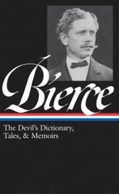 Ambrose Bierce: The Devil s Dictionary, Tales, & Memoirs (LOA #219)