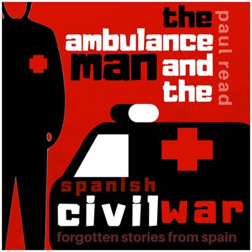 Ambulance Man and the Spanish Civil War, The - Paul Read