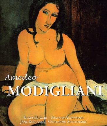 Amedeo Modigliani - Frances Alexander - Guillaume Apollinaire - Jane Rogoyska - Klaus H. Carl