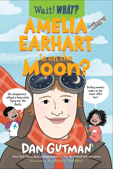 Amelia Earhart Is on the Moon? (Wait! What?) - Dan Gutman