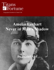 Amelia Earhart: Never in Man s Shadow